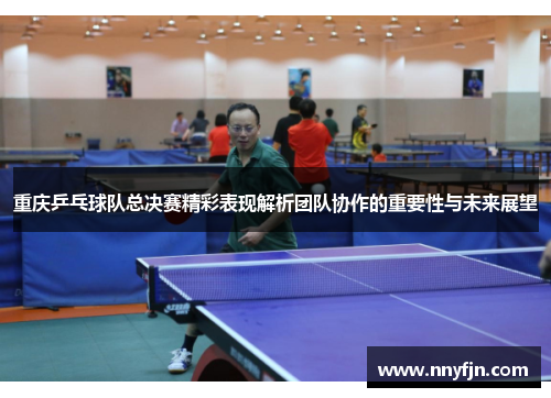 重庆乒乓球队总决赛精彩表现解析团队协作的重要性与未来展望