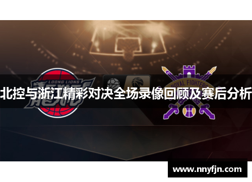 北控与浙江精彩对决全场录像回顾及赛后分析