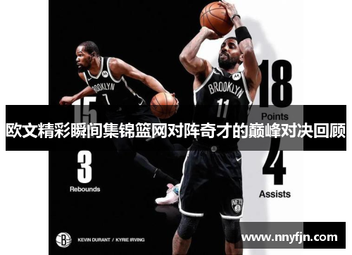 欧文精彩瞬间集锦篮网对阵奇才的巅峰对决回顾